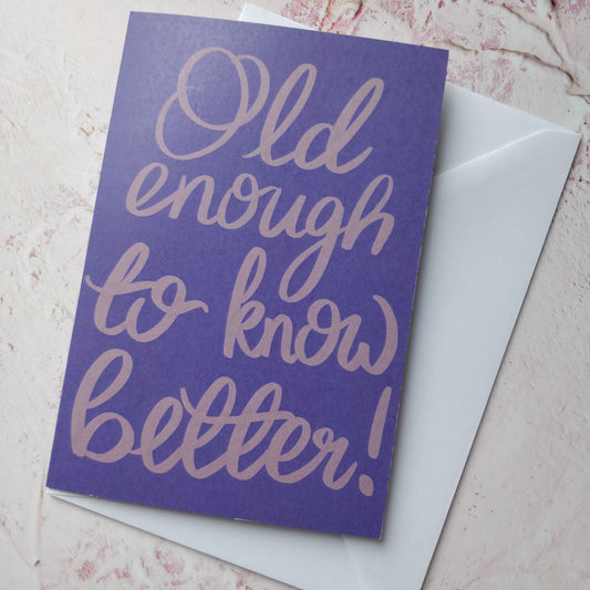 Old enough to know better Greeting Card - Fay Dixon Design