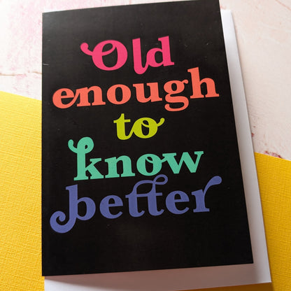 Old enough to know better Greeting Card (NEW)