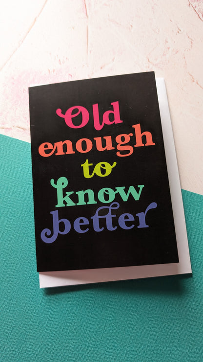 Old enough to know better Greeting Card (NEW)